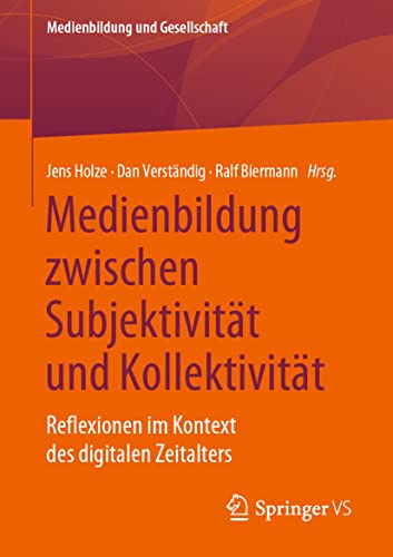 Stock image for Medienbildung zwischen Subjektivitt und Kollektivitt: Reflexionen im Kontext des digitalen Zeitalters (Medienbildung und Gesellschaft, 45, Band 45) for sale by medimops