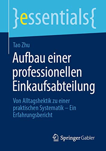 Stock image for Aufbau einer professionellen Einkaufsabteilung: Von Alltagshektik zu einer praktischen Systematik ? Ein Erfahrungsbericht (essentials) (German Edition) for sale by GF Books, Inc.