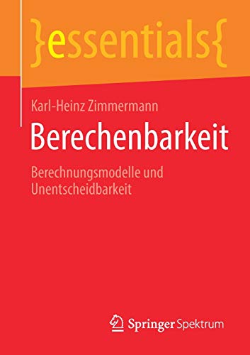 Stock image for Berechenbarkeit: Berechnungsmodelle und Unentscheidbarkeit (essentials) (German Edition) for sale by GF Books, Inc.