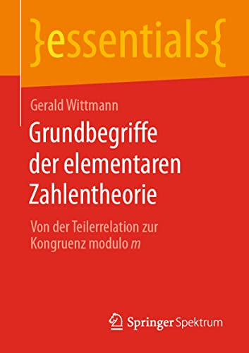 Stock image for Grundbegriffe der elementaren Zahlentheorie: Von der Teilerrelation zur Kongruenz modulo m (essentials) (German Edition) for sale by Books Unplugged