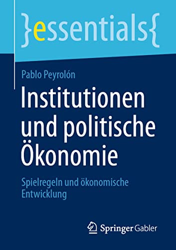 Stock image for Institutionen und politische konomie: Spielregeln und konomische Entwicklung (essentials) (German Edition) for sale by Lucky's Textbooks