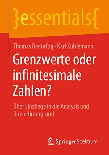 Stock image for Grenzwerte oder infinitesimale Zahlen?: ber Einstiege in die Analysis und ihren Hintergrund (essentials) (German Edition) for sale by GF Books, Inc.