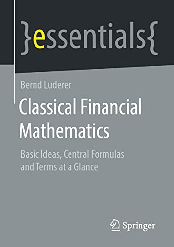 Stock image for Classical Financial Mathematics: Basic Ideas, Central Formulas and Terms at a Glance (essentials) for sale by California Books