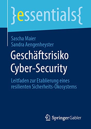 9783658320454: Geschftsrisiko Cyber-Security: Leitfaden zur Etablierung eines resilienten Sicherheits-kosystems (essentials) (German Edition)