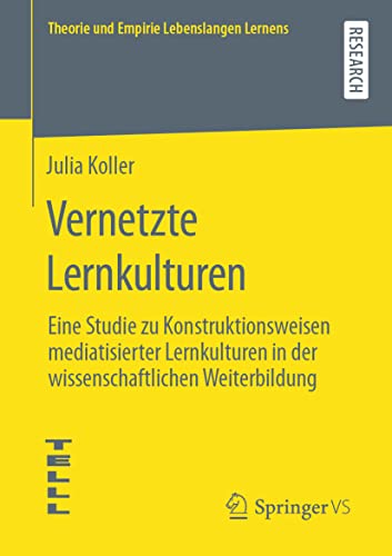 Stock image for Vernetzte Lernkulturen: Eine Studie zu Konstruktionsweisen mediatisierter Lernkulturen in der wissenschaftlichen Weiterbildung (Theorie und Empirie Lebenslangen Lernens) for sale by Chiron Media