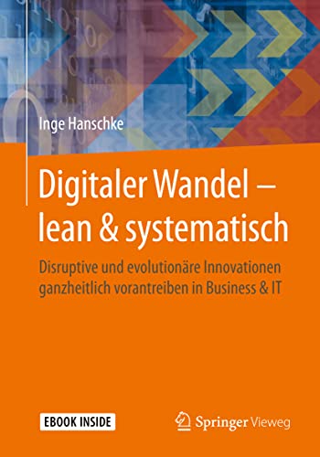 Stock image for Digitaler Wandel lean & systematisch: Disruptive und evolutionare Innovationen ganzheitlich vorantreiben in Business & IT for sale by Chiron Media