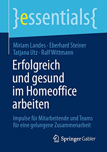 Imagen de archivo de Erfolgreich und gesund im Homeoffice arbeiten: Impulse fr Mitarbeitende und Teams fr eine gelungene Zusammenarbeit (essentials) (German Edition) a la venta por GF Books, Inc.