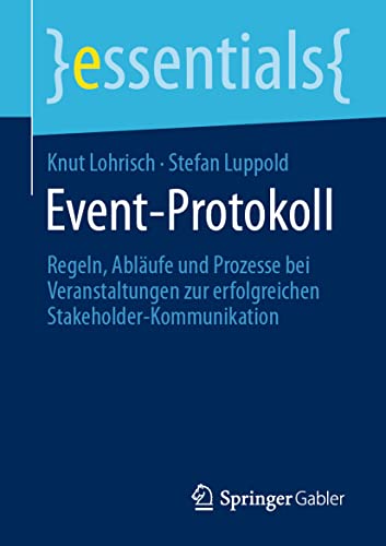 Stock image for Event-Protokoll: Regeln, Ablufe und Prozesse bei Veranstaltungen zur erfolgreichen Stakeholder-Kommunikation (essentials) (German Edition) for sale by GF Books, Inc.