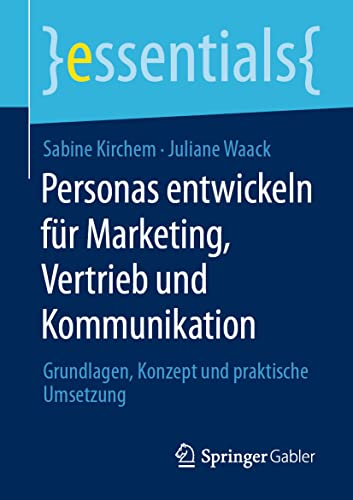 Stock image for Personas entwickeln fr Marketing, Vertrieb und Kommunikation: Grundlagen, Konzept und praktische Umsetzung (essentials) (German Edition) for sale by GF Books, Inc.