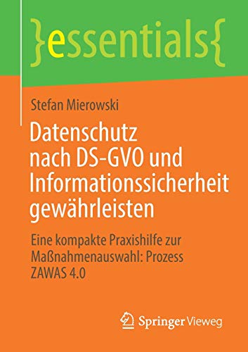 Beispielbild fr Datenschutz nach DS-GVO und Informationssicherheit gewhrleisten: Eine kompakte Praxishilfe zur Manahmenauswahl: Prozess ZAWAS 4.0 (essentials) (German Edition) zum Verkauf von GF Books, Inc.