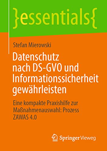 Stock image for Datenschutz nach DS-GVO und Informationssicherheit gewhrleisten: Eine kompakte Praxishilfe zur Manahmenauswahl: Prozess ZAWAS 4.0 (essentials) (German Edition) for sale by GF Books, Inc.