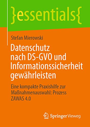 9783658334697: Datenschutz nach DS-GVO und Informationssicherheit gewhrleisten: Eine kompakte Praxishilfe zur Manahmenauswahl: Prozess ZAWAS 4.0 (essentials) (German Edition)