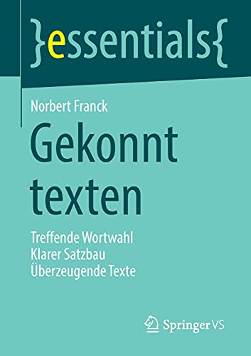 Stock image for Gekonnt texten: Treffende Wortwahl Klarer Satzbau berzeugende Texte (essentials) (German Edition) for sale by GF Books, Inc.