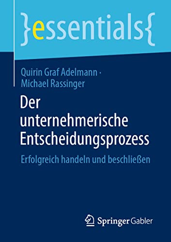 Stock image for Der unternehmerische Entscheidungsprozess: Erfolgreich handeln und beschlieen (essentials) (German Edition) for sale by Lucky's Textbooks
