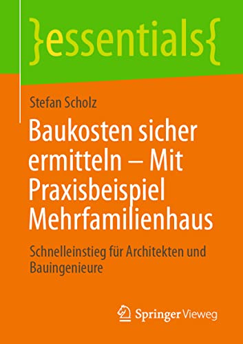 Stock image for Baukosten sicher ermitteln ? Mit Praxisbeispiel Mehrfamilienhaus: Schnelleinstieg fr Architekten und Bauingenieure (essentials) (German Edition) for sale by GF Books, Inc.