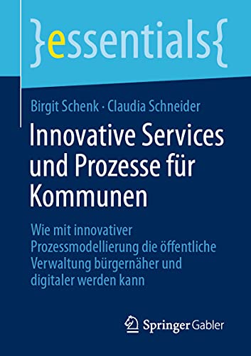 Stock image for Innovative Services und Prozesse fr Kommunen: Wie mit innovativer Prozessmodellierung die ffentliche Verwaltung brgernher und digitaler werden kann (essentials) (German Edition) for sale by GF Books, Inc.