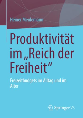 9783658344252: Produktivitt im „Reich der Freiheit“: Freizeitbudgets im Alltag und im Alter (German Edition)