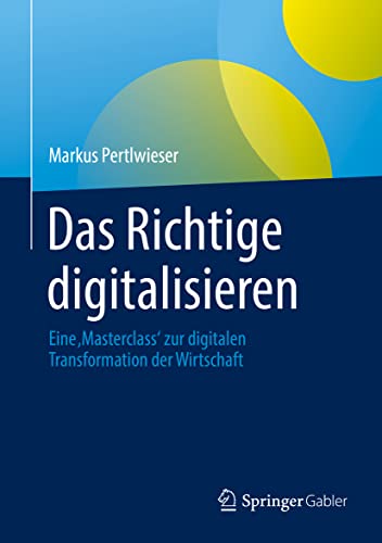 Stock image for Das Richtige digitalisieren: Eine ?Masterclass? zur digitalen Transformation der Wirtschaft (German Edition) for sale by Books Unplugged