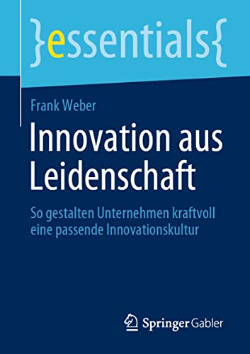Stock image for Innovation aus Leidenschaft: So gestalten Unternehmen kraftvoll eine passende Innovationskultur (essentials) (German Edition) for sale by GF Books, Inc.