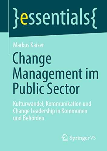 Stock image for Change Management im Public Sector: Kulturwandel, Kommunikation und Change Leadership in Kommunen und Behrden (essentials) (German Edition) for sale by GF Books, Inc.