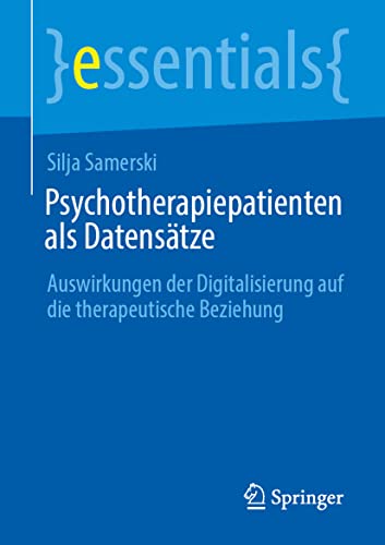 Beispielbild fr Psychotherapiepatienten als Datenstze: Auswirkungen der Digitalisierung auf die therapeutische Beziehung (essentials) (German Edition) zum Verkauf von Book Deals