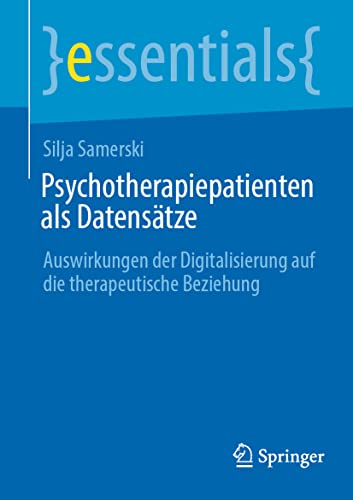 Stock image for Psychotherapiepatienten als Datenstze: Auswirkungen der Digitalisierung auf die therapeutische Beziehung (essentials) (German Edition) for sale by Book Deals