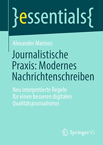 Imagen de archivo de Journalistische Praxis: Modernes Nachrichtenschreiben: Neu interpretierte Regeln fr einen besseren digitalen Qualittsjournalismus (essentials) (German Edition) a la venta por Books Unplugged