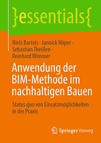 Stock image for Anwendung der BIM-Methode im nachhaltigen Bauen: Status quo von Einsatzmglichkeiten in der Praxis (essentials) (German Edition) for sale by GF Books, Inc.