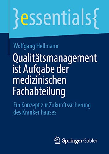 Stock image for Qualittsmanagement ist Aufgabe der medizinischen Fachabteilung: Ein Konzept zur Zukunftssicherung des Krankenhauses (essentials) (German Edition) for sale by Books Unplugged