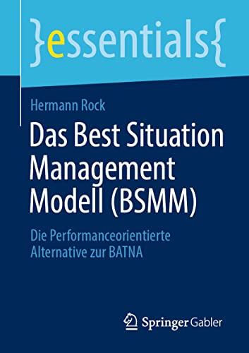 Stock image for Das Best Situation Management Modell (BSMM): Die Performanceorientierte Alternative zur BATNA (essentials) (German Edition) for sale by GF Books, Inc.