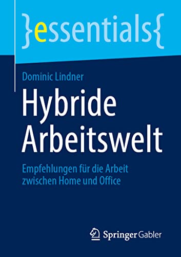 Stock image for Hybride Arbeitswelt: Empfehlungen fr die Arbeit zwischen Home und Office (essentials) (German Edition) for sale by GF Books, Inc.