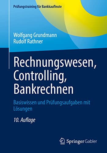9783658376932: Rechnungswesen, Controlling, Bankrechnen: Basiswissen und Prfungsaufgaben mit Lsungen (Prfungstraining fr Bankkaufleute) (German Edition)