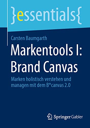 9783658382315: Markentools I: Brand Canvas: Marken holistisch verstehen und managen mit dem B*canvas 2.0 (essentials)