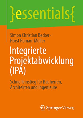 Beispielbild fr Integrierte Projektabwicklung (IPA): Schnelleinstieg fr Bauherren, Architekten und Ingenieure (essentials) (German Edition) zum Verkauf von GF Books, Inc.