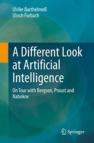 Stock image for A Different Look at Artificial Intelligence: On Tour with Bergson, Proust and Nabokov (Die blaue Stunde der Informatik) for sale by Books Puddle