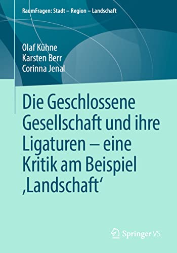 Stock image for Die Geschlossene Gesellschaft und ihre Ligaturen ? eine Kritik am Beispiel ?Landschaft? (RaumFragen: Stadt ? Region ? Landschaft) (German Edition) for sale by Lucky's Textbooks