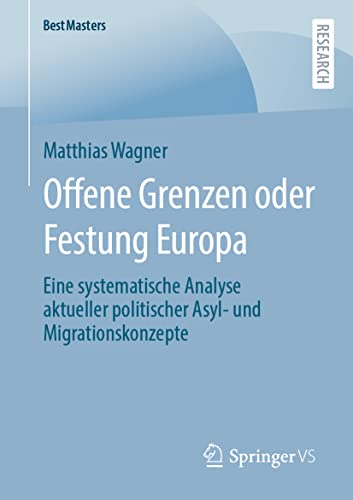 9783658390693: Offene Grenzen oder Festung Europa: Eine systematische Analyse aktueller politischer Asyl- und Migrationskonzepte (BestMasters)