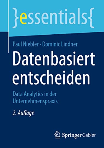 Stock image for Datenbasiert entscheiden: Data Analytics in der Unternehmenspraxis (essentials) (German Edition) for sale by Lucky's Textbooks