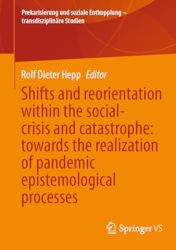 9783658430405: Shifts and reorientation within the social-crisis and catastrophe: towards the realization of pandemic epistemological processes (Prekarisierung und soziale Entkopplung – transdisziplinre Studien)