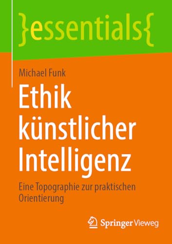 9783658437299: Ethik knstlicher Intelligenz: Eine Topographie zur praktischen Orientierung (essentials)