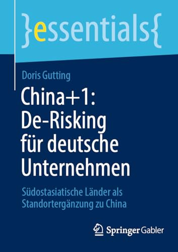 Stock image for China+1: De-Risking fr deutsche Unternehmen: Sdostasiatische Lnder als Standortergnzung zu China (essentials) (German Edition) for sale by California Books