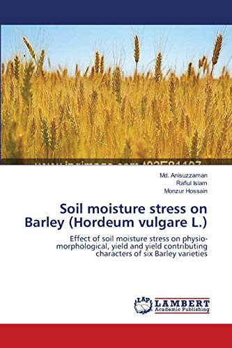 Beispielbild fr Soil moisture stress on Barley (Hordeum vulgare L.): Effect of soil moisture stress on physio-morphological, yield and yield contributing characters of six Barley varieties zum Verkauf von Lucky's Textbooks