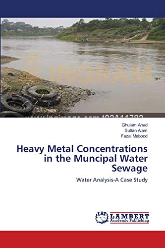Stock image for Heavy Metal Concentrations in the Muncipal Water Sewage: Water Analysis-A Case Study for sale by Lucky's Textbooks