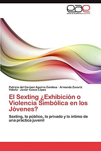 9783659002649: El Sexting Exhibicin o Violencia Simblica en los Jvenes?: Sexting, lo pblico, lo privado y lo ntimo de una prctica juvenil (Spanish Edition)