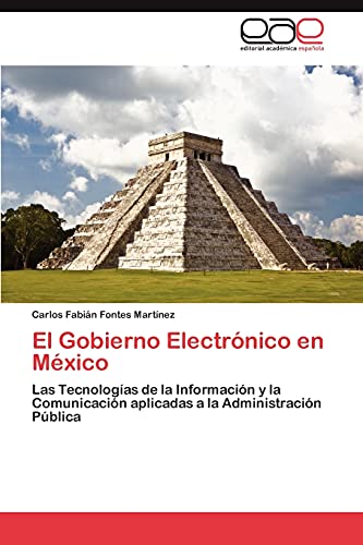 Imagen de archivo de El Gobierno Electrnico en Mxico: Las Tecnologas de la Informacin y la Comunicacin aplicadas a la Administracin Pblica (Spanish Edition) a la venta por Lucky's Textbooks