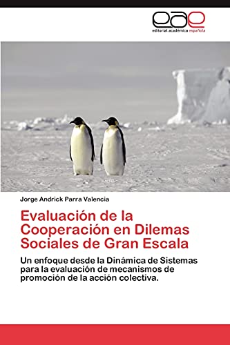 Imagen de archivo de Evaluacin de la Cooperacin en Dilemas Sociales de Gran Escala: Un enfoque desde la Dinmica de Sistemas para la evaluacin de mecanismos de promocin de la accin colectiva. (Spanish Edition) a la venta por Lucky's Textbooks