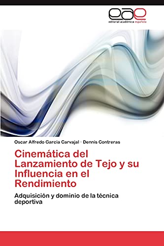 Cinemática del Lanzamiento de Tejo y su Influencia en el Rendimiento : Adquisición y dominio de la técnica deportiva - Oscar Alfredo Garcia Carvajal