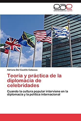 Teoría y práctica de la diplomacia de celebridades : Cuando la cultura popular interviene en la diplomacia y la política internacional - Adriana Del Castillo Cabezas