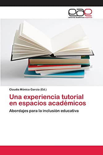 Una experiencia tutorial en espacios académicos : Abordajes para la inclusión educativa - Claudia Mónica García