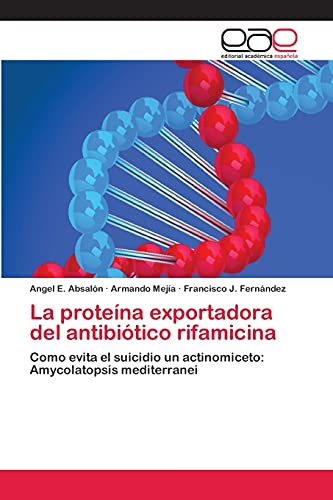 9783659005961: La protena exportadora del antibitico rifamicina: Como evita el suicidio un actinomiceto: Amycolatopsis mediterranei